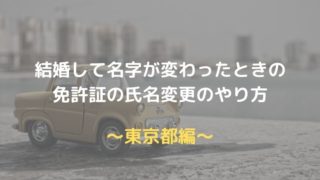 【結婚で名字が変わった！】免許証の氏名変更の際に必要なものと手続き方法～東京都編～